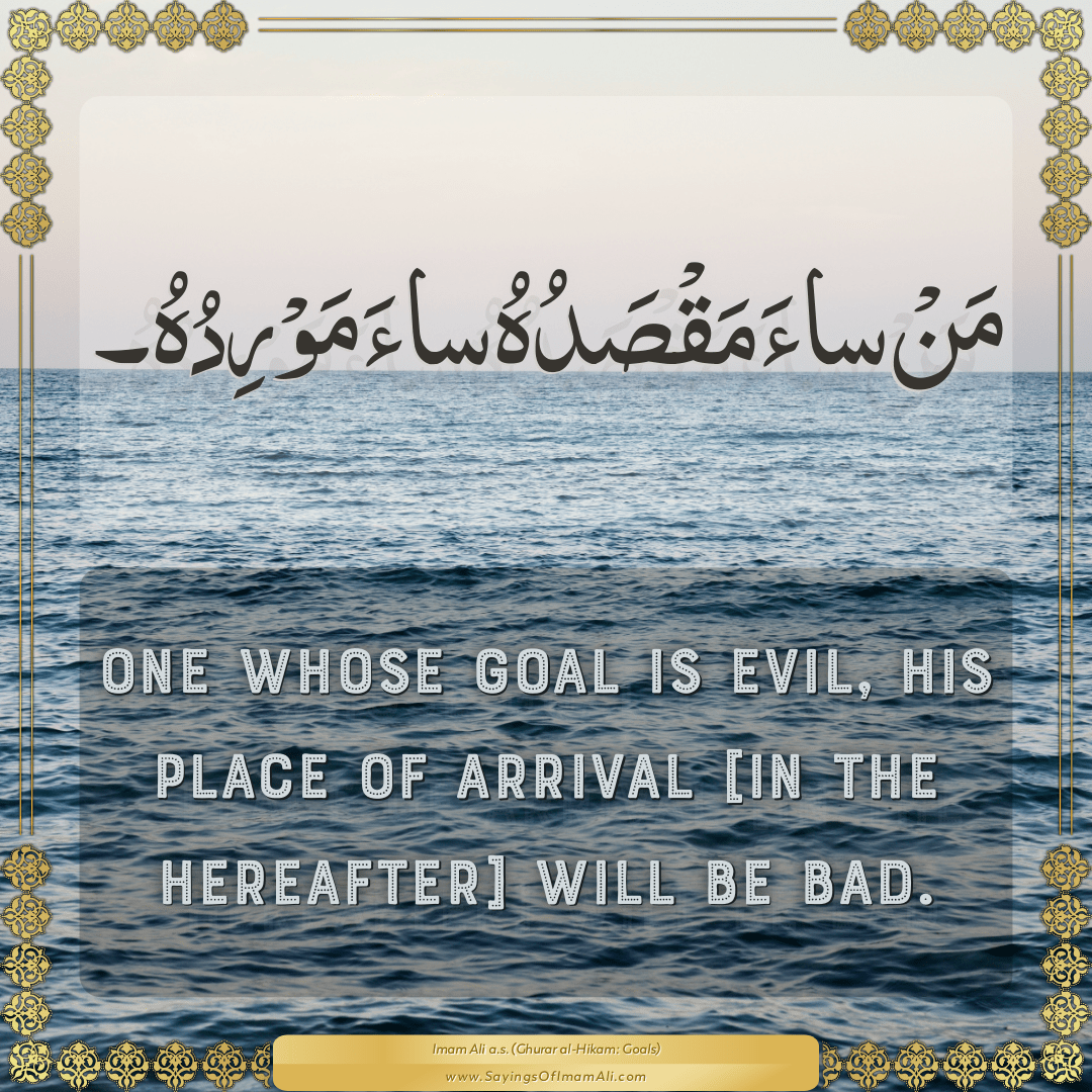 One whose goal is evil, his place of arrival [in the Hereafter] will be...